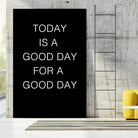 TODAY IS A Good Day FOR A GOOD DAY by SILVIA WISCHEROPP on GIANT ART - black typography