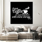 Drink coffee Do stupid things faster with more energy by fred bahurlet on GIANT ART - black typography