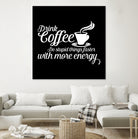 Drink coffee Do stupid things faster with more energy by fred bahurlet on GIANT ART - black typography