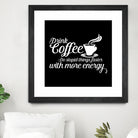 Drink coffee Do stupid things faster with more energy by fred bahurlet on GIANT ART - black typography