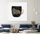 Drink Coffee And Do Good 1 by Elisabeth Fredriksson on GIANT ART - black digital painting