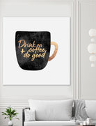 Drink Coffee And Do Good 1 by Elisabeth Fredriksson on GIANT ART - black digital painting